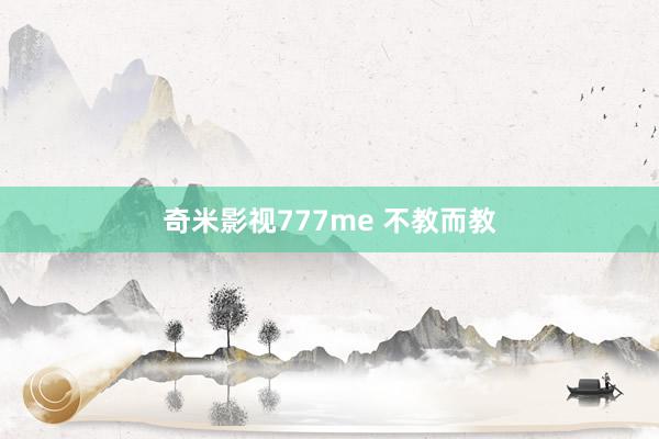 奇米影视777me 不教而教