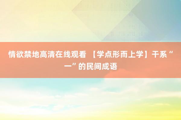 情欲禁地高清在线观看 【学点形而上学】干系“一”的民间成语